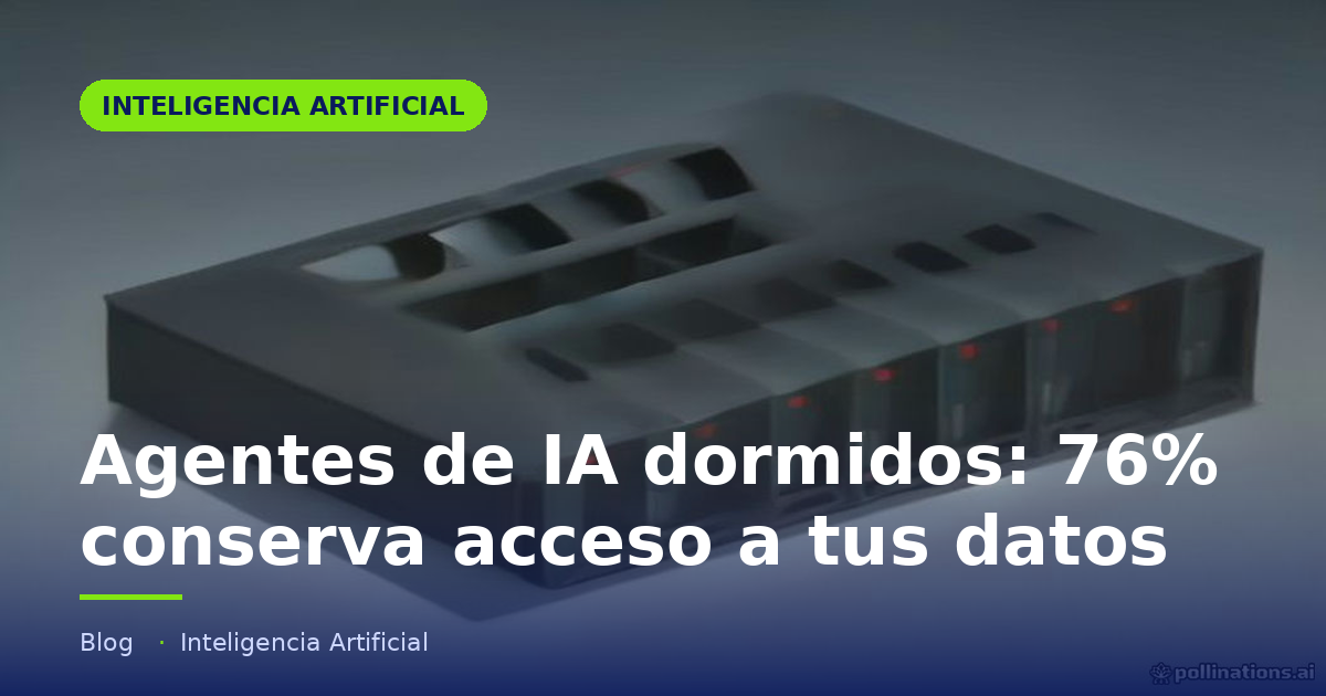 Portada del artículo «Agentes de IA dormidos: 76% conserva acceso a tus datos» en saibher.com